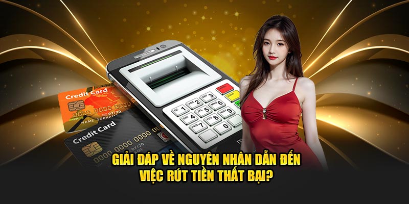 Giải đáp về nguyên nhân dẫn đến việc rút tiền thất bại?