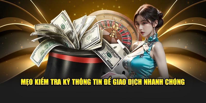 Mẹo kiểm tra kỹ thông tin để giao dịch nhanh chóng